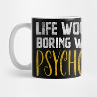 Life Would Be Boring Without Psychology Mug